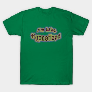 I'm Like Hypnotized T-Shirt